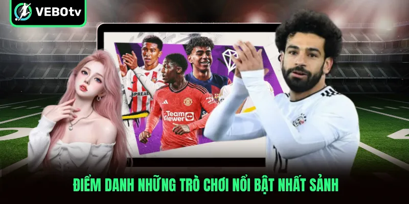 Điểm danh những trò chơi nổi bật nhất sảnh