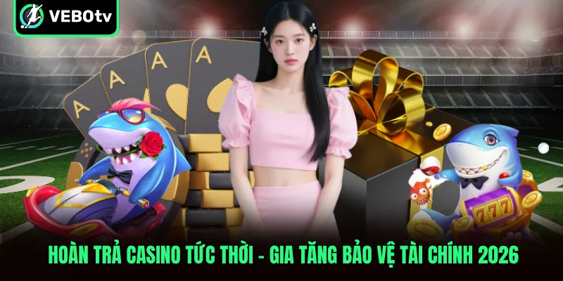 Hoàn Trả Casino Tức Thời Gia Tăng Bảo Vệ Tài Chính 2026