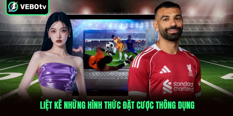 Liệt kê những hình thức đặt cược thông dụng